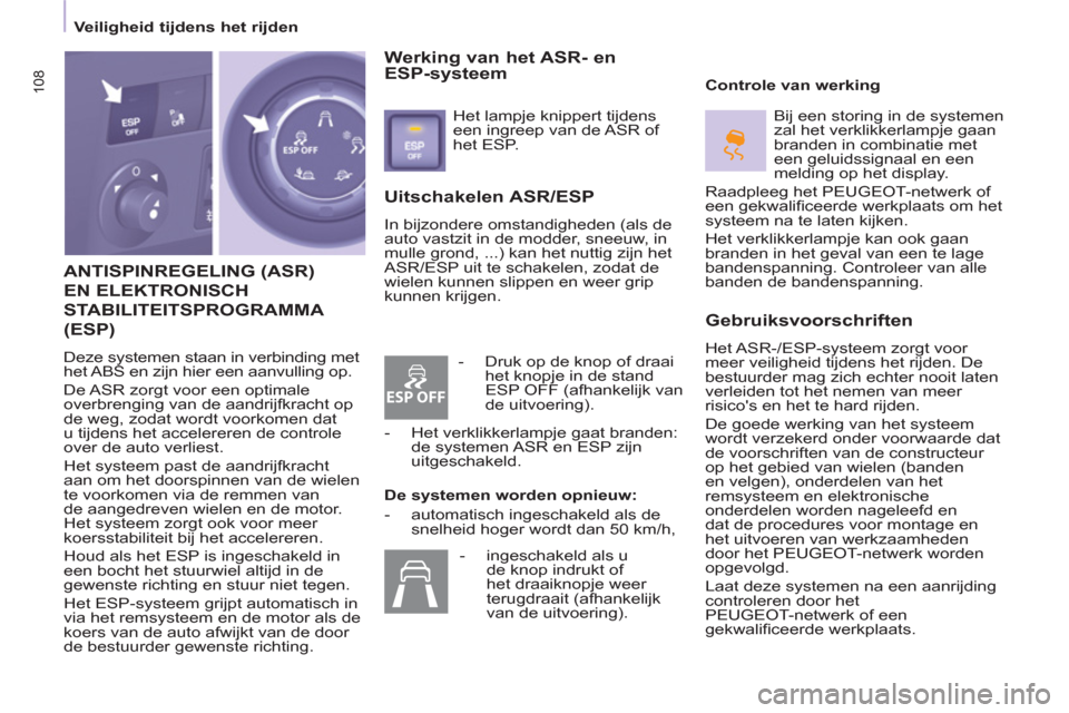 Peugeot Partner Tepee 2012  Handleiding (in Dutch) ESP OFF
108
   
 
Veiligheid tijdens het rijden  
 
 
ANTISPINREGELING (ASR) 
EN ELEKTRONISCH
STABILITEITSPROGRAMM
A 
(ESP)
 Deze systemen staan in verbinding met
het ABS en zijn hier een aanvulling o