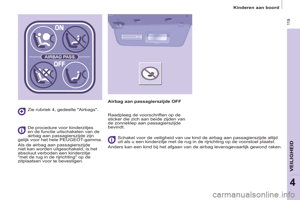 Peugeot Partner Tepee 2012  Handleiding (in Dutch)  11 9
VEILIGHEID
4
 11 9
   
 
Kinderen aan boord  
 
   
Zie rubriek 4, 
gedeelte "Airbags".  
   
De procedure voor kinderzitjes 
en de functie uitschakelen van de 
airbag aan passagierszijde zijn 
