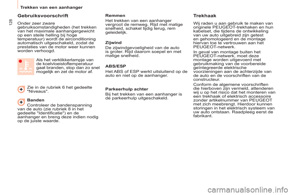 Peugeot Partner Tepee 2012  Handleiding (in Dutch) 128
   
 
Trekken van een aanhanger  
 
 
 
Gebruiksvoorschrift 
 
Onder zeer zware 
gebruiksomstandigheden (het trekken 
van het maximale aanhangergewicht 
op een steile helling bij hoge 
temperatuur
