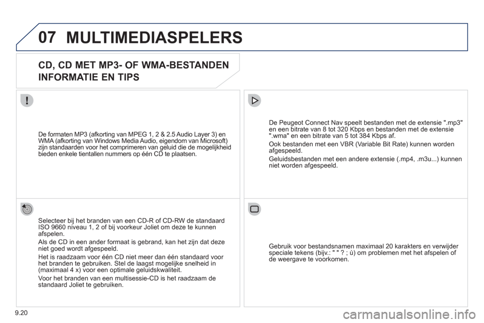 Peugeot Partner Tepee 2012  Handleiding (in Dutch) 07
9.20
MULTIMEDIASPELERS 
   
 
 
 
 
CD, CD MET MP3- OF WMA-BESTANDEN  
INFORMATIE EN TIPS 
Selecteer bij het branden van een CD-R of CD-RW de standaardISO 9660 niveau 1, 2 of bij voorkeur Joliet om