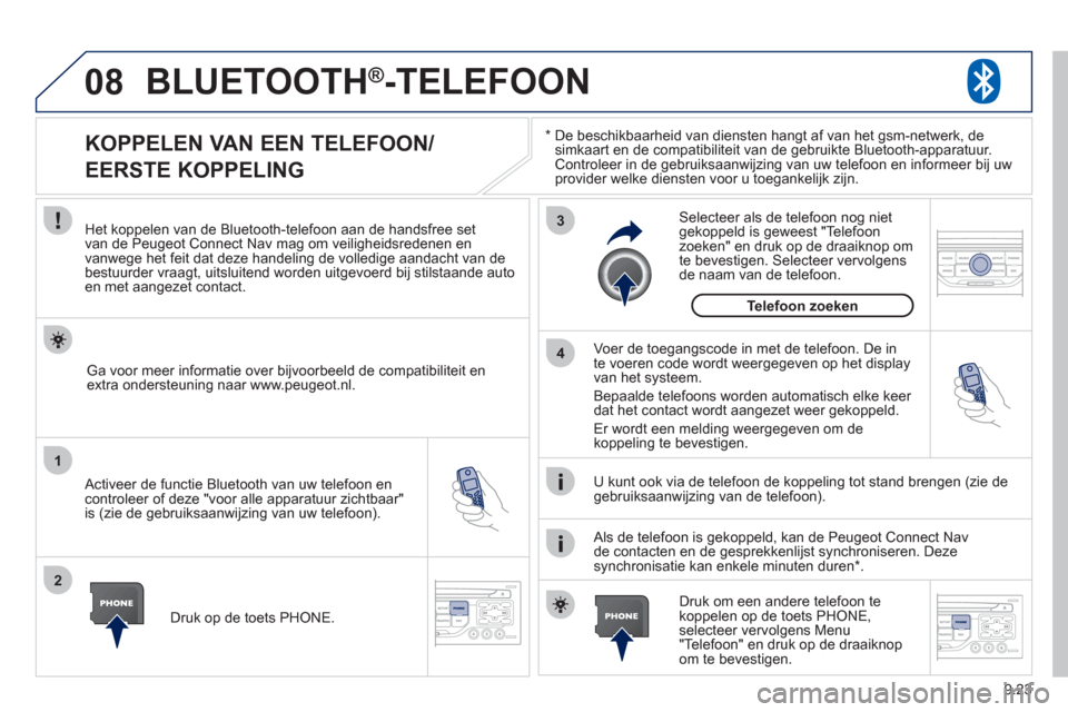 Peugeot Partner Tepee 2012  Handleiding (in Dutch) 08
1
2
3
4
9.23
BLUETOOTH®-TELEFOON 
*  
  De beschikbaarheid van diensten hangt af van het gsm-netwerk, de 
simkaart en de compatibiliteit van de gebruikte Bluetooth-apparatuur.Controleer in de gebr