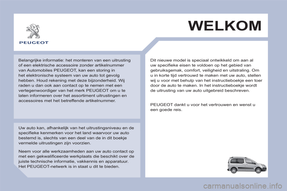 Peugeot Partner Tepee 2012  Handleiding (in Dutch)   Dit nieuwe model is speciaal ontwikkeld om aan al 
uw speciﬁ eke eisen te voldoen op het gebied van 
gebruiksgemak, comfort, veiligheid en uitstraling. Om 
u in korte tijd vertrouwd te maken met u