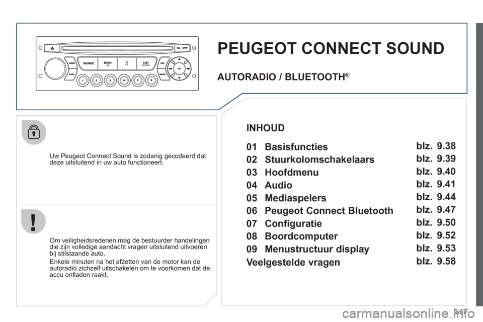 Peugeot Partner Tepee 2012  Handleiding (in Dutch) 9.37
PEUGEOT CONNECT SOUND
   
Uw Peugeot Connect Sound is zodanig gecodeerd dat deze uitsluitend in uw auto functioneert.
   
Om veiligheidsredenen mag de bestuurder handelingen
die zijn volledige aa