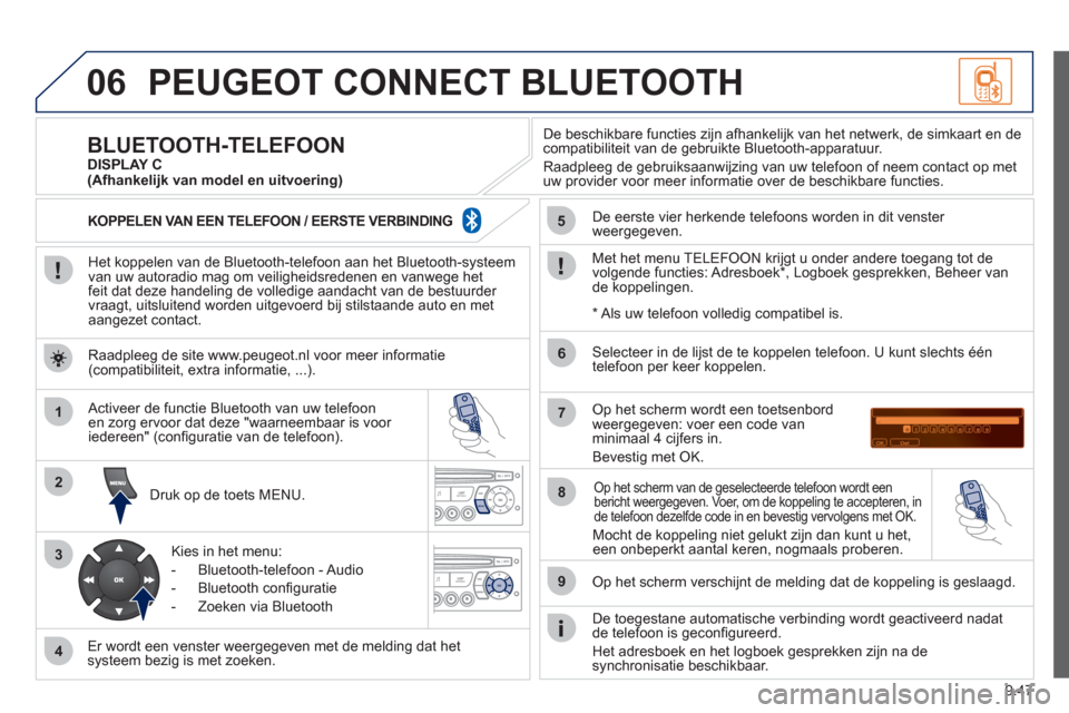 Peugeot Partner Tepee 2012  Handleiding (in Dutch) 06
1
2
3
4
5
6
7
8
9
MENU
OK
9.47
PEUGEOT CONNECT BLUETOOTH 
   
Het koppelen van de Bluetooth-telefoon aan het Bluetooth-systeem 
van uw autoradio mag om veiligheidsredenen en vanwege het
feit dat de