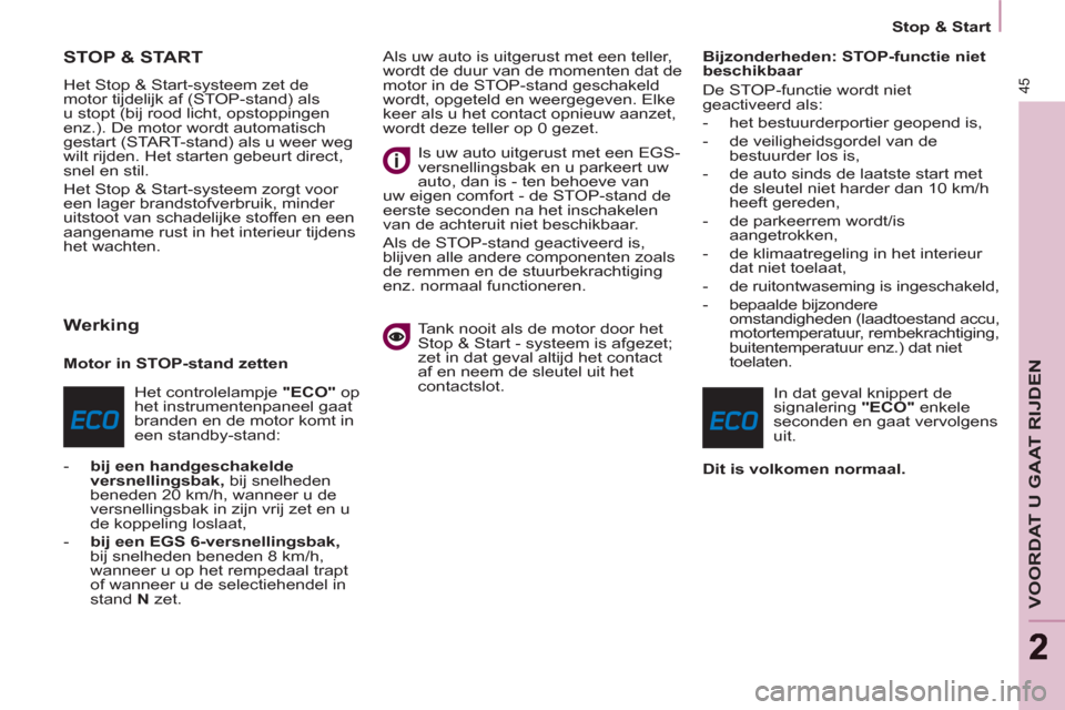 Peugeot Partner Tepee 2012  Handleiding (in Dutch) 45
VOORDAT U GAAT RIJDEN
22
   
 
Stop & Start  
 
 
 
 
 
 
 
 
 
 
STOP & START 
 
Het Stop & Start-systeem zet de 
motor tijdelijk af (STOP-stand) als 
u stopt (bij rood licht, opstoppingen 
enz.).