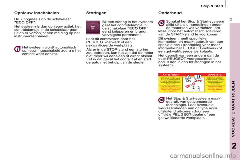 Peugeot Partner Tepee 2012  Handleiding (in Dutch) 47
VOORDAT U GAAT RIJDEN
22
   
 
Stop & Start  
 
 
 
Opnieuw inschakelen 
 
Druk nogmaals op de schakelaar 
  "ECO OFF" 
. 
  Het systeem is dan opnieuw actief; het 
controlelampje in de schakelaar 
