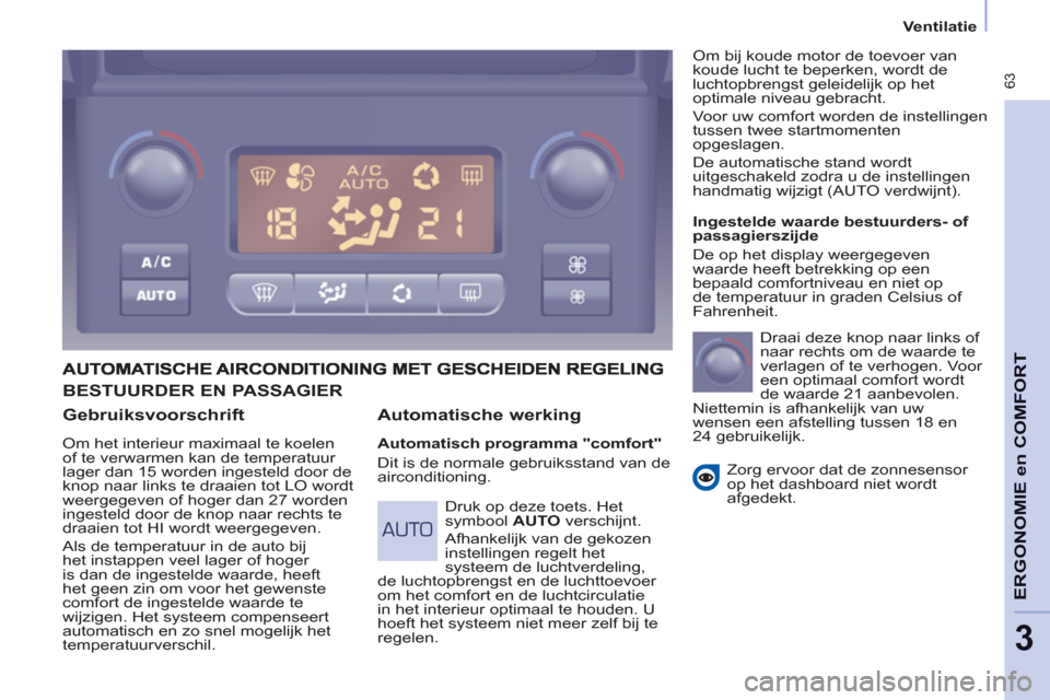 Peugeot Partner Tepee 2012  Handleiding (in Dutch)  63
ERGONOMI
E
en
 COMFOR
T
3
Ventilatie
   
Gebruiksvoorschrift 
 
Om het interieur maximaal te koelen 
of te verwarmen kan de temperatuur 
lager dan 15 worden ingesteld door de 
knop naar links te d
