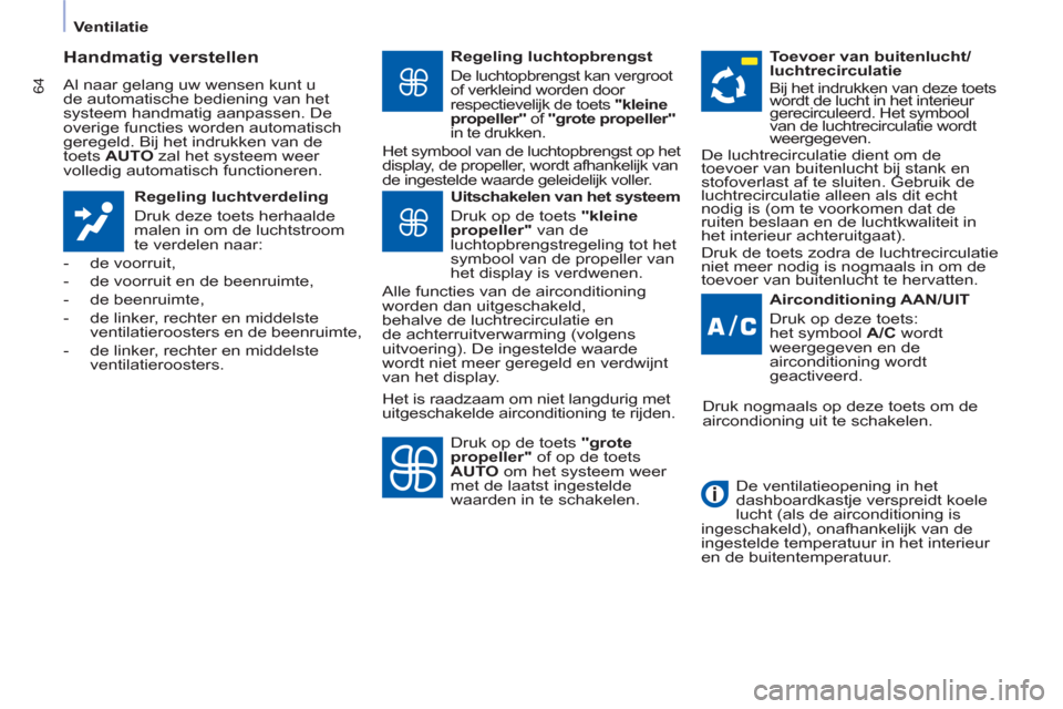 Peugeot Partner Tepee 2012  Handleiding (in Dutch) 64
   
 
Ventilatie  
 
 
 
Handmatig verstellen 
 
Al naar gelang uw wensen kunt u 
de automatische bediening van het 
systeem handmatig aanpassen. De 
overige functies worden automatisch 
geregeld. 