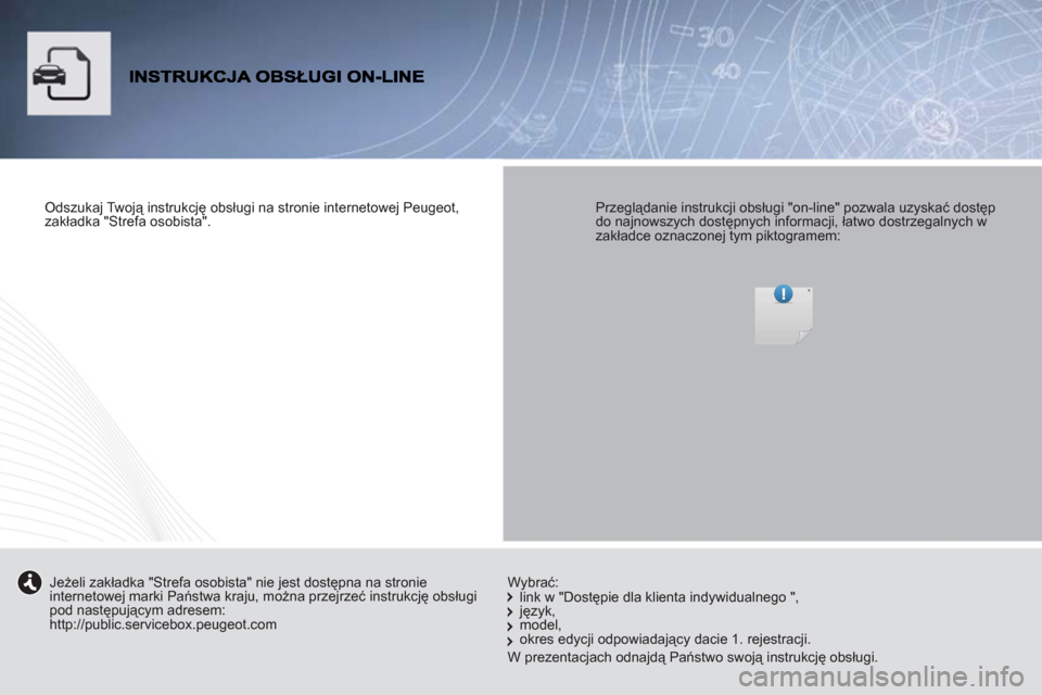 Peugeot Partner Tepee 2012  Instrukcja Obsługi (in Polish)    
Odszukaj Twoją instrukcję obsługi na stronie internetowej Peugeot, 
zakładka "Strefa osobista".  
 
    
Przeglądanie instrukcji obsługi "on-line" pozwala uzyskać dostęp 
do najnowszych do