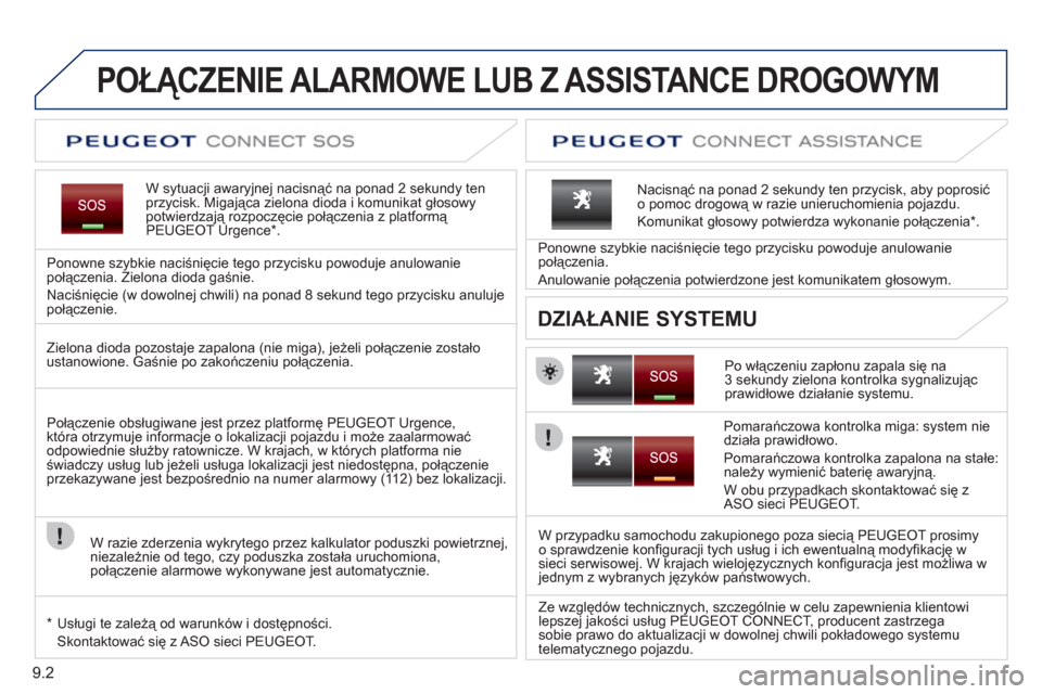 Peugeot Partner Tepee 2012  Instrukcja Obsługi (in Polish) 9.2
   
 
 
 
 
 
 
 
 
 
POŁĄCZENIE ALARMOWE LUB Z ASSISTANCE DROGOWYM  
W sytuacji awaryjnej nacisnąć na ponad 2 sekundy ten przycisk. Migająca zielona dioda i komunikat głosowy potwierdzają 