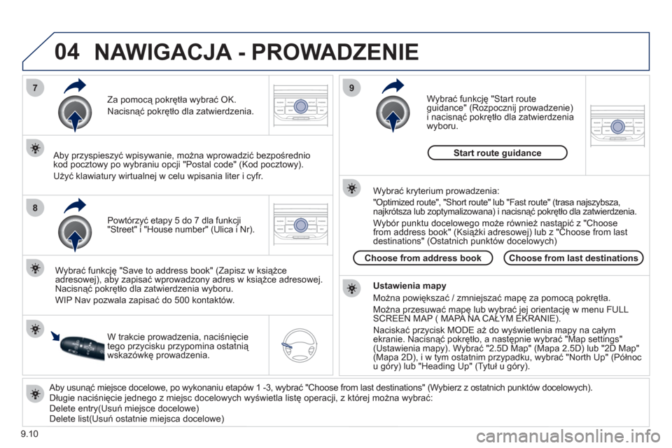 Peugeot Partner Tepee 2012  Instrukcja Obsługi (in Polish) 04
7
8
9
9.10
Aby usunąć miejsce docelowe, po wykonaniu etapów 1 -3, wybrać "Choose from last destinations" (Wybierz z ostatnich punktów docelowych). 
  Długie naciśnięcie jednego z miejsc doc