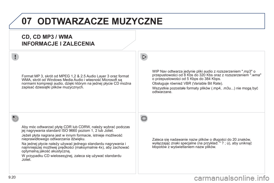 Peugeot Partner Tepee 2012  Instrukcja Obsługi (in Polish) 07
9.20
ODTWARZACZE MUZYCZNE 
   
 
 
 
 
CD, CD MP3 / WMA  
INFORMACJE I ZALECENIA 
   
Aby móc odtwarzać płytę CDR lub CDRW, należy wybrać podczas jej nagrywania standard ISO 9660 poziom 1, 2 