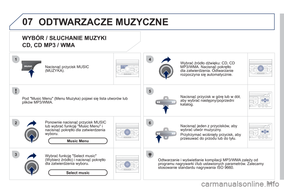 Peugeot Partner Tepee 2012  Instrukcja Obsługi (in Polish) 07
3 2 1
6
4
5
9.21
   
 
 
 
 
 
 
 
 
WYBÓR / SŁUCHANIE MUZYKI  
CD, CD MP3 / WMA 
Odtwarzanie i wyświetlanie kompilacji MP3/WMA zależy od
programu nagrywarki i/lub ustawionych parametrów. Zale