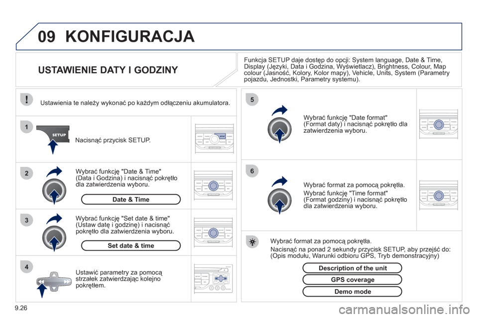 Peugeot Partner Tepee 2012  Instrukcja Obsługi (in Polish) 09
4 3 2 1
65
9.26
KONFIGURACJA 
   
 
 
 
 
 
 
 
 
 
 
USTAWIENIE DATY I GODZINY 
Funkcja SETUP daje dostęp do opcji: System language, Date & Time, 
Display (Języki, Data i Godzina, Wyświetlacz),