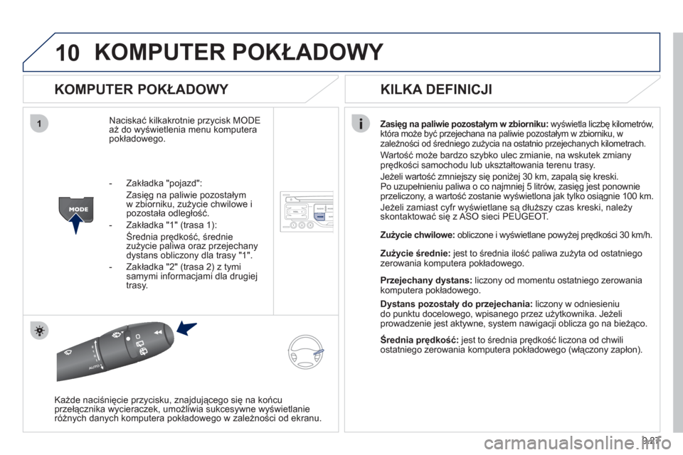 Peugeot Partner Tepee 2012  Instrukcja Obsługi (in Polish) 10
1
9.27
KOMPUTER POKŁADOWY 
 
 
KOMPUTER POKŁADOWY 
Naciskać kilkakrotnie przycisk MODEaż do wyświetlenia menu komputera 
pokładowego.
 
 
Zasięg na paliwie pozostałym w zbiorniku:  wyświet