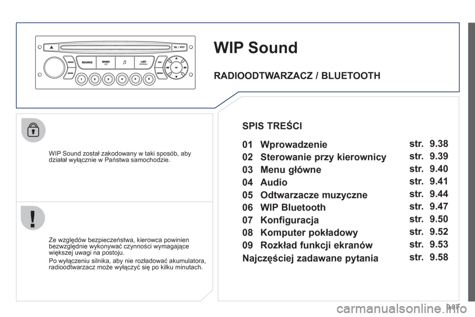 Peugeot Partner Tepee 2012  Instrukcja Obsługi (in Polish) 9.37
WIP Sound
   
WIP Sound został zakodowany w taki sposób, abydziałał wyłącznie w Państwa samochodzie.  
   
Ze względów bezpieczeństwa, kierowca powinien
bezwzględnie wykonywać czynno