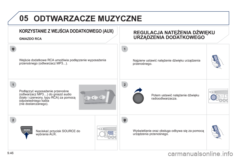 Peugeot Partner Tepee 2012  Instrukcja Obsługi (in Polish) 05
1
21
2
SOURCE
9.46
  Wyświetlanie oraz obsługa odbywa się za pomocą urządzenia przenośnego. Najpierw ustawić natężenie dźwięku urządzenia 
przenośnego. 
  Potem ustawić natężenie d