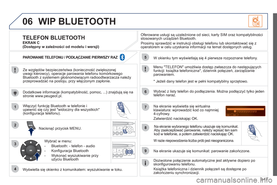 Peugeot Partner Tepee 2012  Instrukcja Obsługi (in Polish) 06
1
2
3
4
5
6
7
8
9
MENU
OK
9.47
WIP BLUETOOTH 
   
Ze względów bezpieczeństwa (konieczność zwiększonej 
uwagi kierowcy), operacje parowania telefonu komórkowego 
Bluetooth z systemem głośno