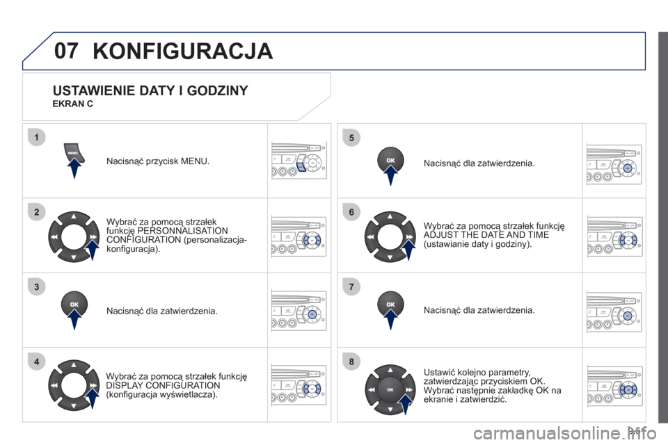 Peugeot Partner Tepee 2012  Instrukcja Obsługi (in Polish) 07
1
2
3
4
5
6
7
8
MENU
OK
OK
OK
OK
9.51
KONFIGURACJA 
Nacisnąć przycisk MENU.  
Wybrać za pomocą strzałek
funkcję PERSONNALISAT IONCONFIGURATION (personalizacja-konﬁ guracja).  
Nacisnąć dl