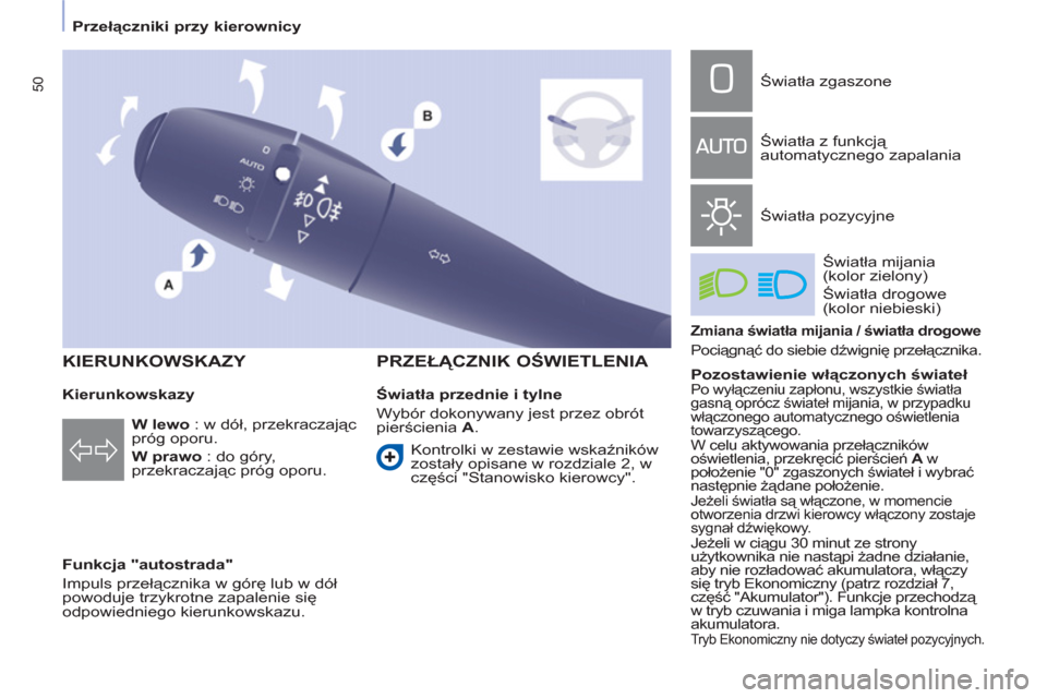 Peugeot Partner Tepee 2012  Instrukcja Obsługi (in Polish) 50
   
 
Przełączniki przy kierownicy  
 
   
Kierunkowskazy 
   
Funkcja "autostrada" 
  Impuls przełącznika w górę lub w dół 
powoduje trzykrotne zapalenie się 
odpowiedniego kierunkowskazu