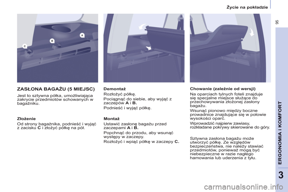 Peugeot Partner Tepee 2012  Instrukcja Obsługi (in Polish)  95
ERGONOMIA
i K
A
OMFOR
T
3
Życie na pokładzie
ZASŁONA BAGAŻU (5 MIEJSC)
 
 
Jest to sztywna półka, umożliwiająca 
zakrycie przedmiotów schowanych w 
bagażniku.    
Demontaż 
  Rozłoży