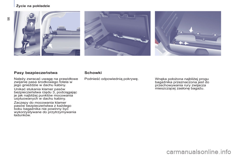 Peugeot Partner Tepee 2012  Instrukcja Obsługi (in Polish) 98
Życie na pokładzie
 
 
Schowki 
 
Podnieść odpowiednią pokrywę. 
  Wnęka położona najbliżej progu 
bagażnika przeznaczona jest do 
przechowywania rury zwijacza 
mieszczącej zasłonę ba