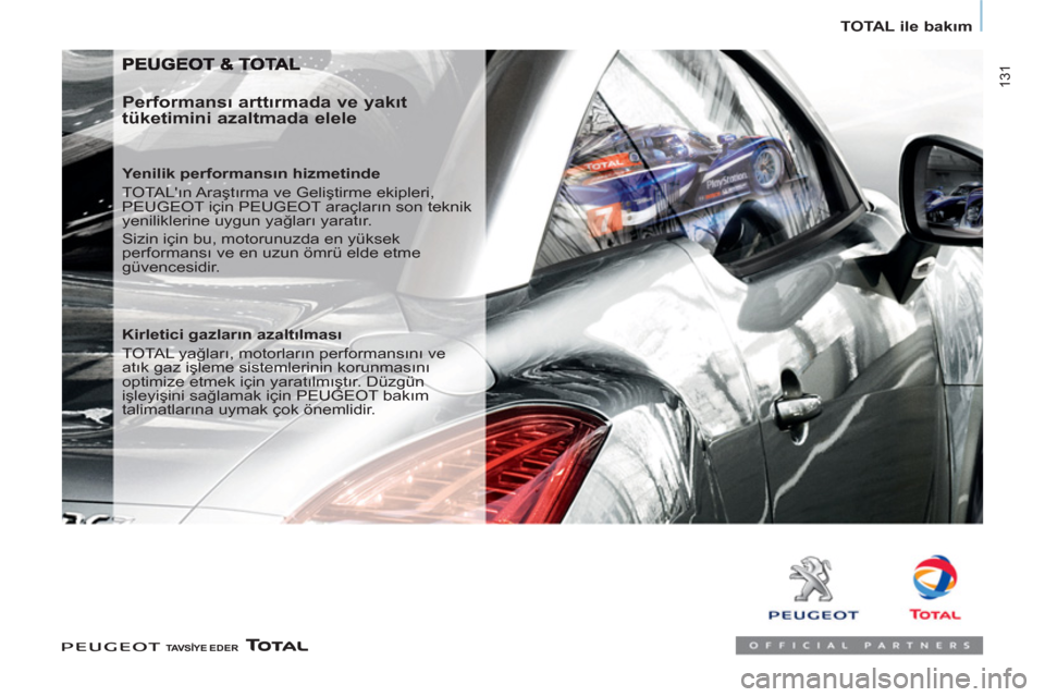 Peugeot Partner Tepee 2012 Kullanım Kılavuzu (in Turkish) 131
TOTAL ile bakım
Performansı arttırmada ve yakıt
tüketimini azaltmada elele
Yenilik performansın hizmetinde
TOTALın Araştırma ve Geliştirme ekipleri,
PEUGEOT iç Peugeot Partner Tepee 2012 Kullanım Kılavuzu (in Turkish) 131
TOTAL ile bakım
Performansı arttırmada ve yakıt
tüketimini azaltmada elele
Yenilik performansın hizmetinde
TOTALın Araştırma ve Geliştirme ekipleri,
PEUGEOT iç