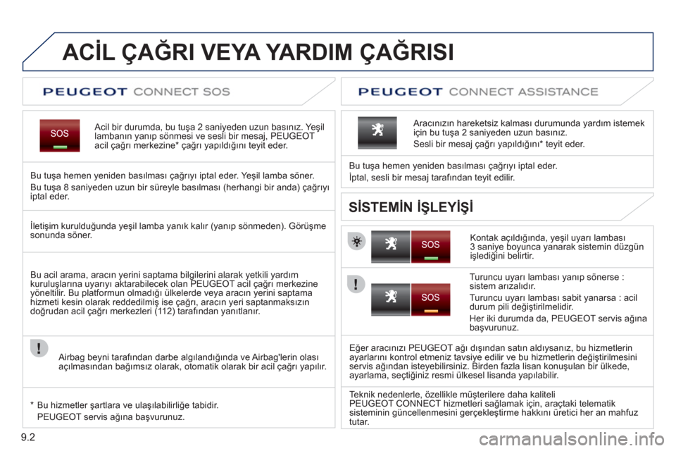 Peugeot Partner Tepee 2012  Kullanım Kılavuzu (in Turkish) 9.2
ACİL ÇAĞRI VEYA YARDIM ÇAĞRISI  
 
 
Acil bir durumda, bu tuşa 2 saniyeden uzun basınız. Yeşil lambanın yanıp sönmesi ve sesli bir mesaj, PEUGEOT acil çağrı merkezine *  çağrı ya