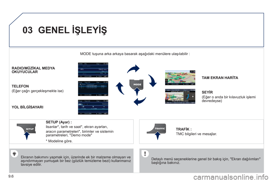 Peugeot Partner Tepee 2012  Kullanım Kılavuzu (in Turkish) 03
9.6
  GENEL İŞLEYİŞ 
 
 Detaylı menü seçeneklerine genel bir bakış için, "Ekran dağılõmları" başlığına bakınız.  
 
MODE tuşuna arka arkaya basarak aşağıdaki menülere ulaş