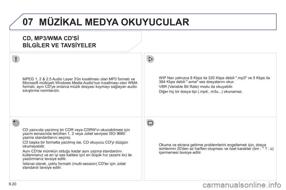 Peugeot Partner Tepee 2012 Kullanım Kılavuzu (in Turkish) 07
9.20
MÜZİKAL MEDYA OKUYUCULAR
CD, MP3/WMA CDSİ
BİLGİLER VE TAVSİYELER
CD yazıcıda yazılmış bir CDR veya CDRWın okunabilmesi için yazım esnasında tercihen 1, 2 ve Peugeot Partner Tepee 2012 Kullanım Kılavuzu (in Turkish) 07
9.20
MÜZİKAL MEDYA OKUYUCULAR
CD, MP3/WMA CDSİ
BİLGİLER VE TAVSİYELER
CD yazıcıda yazılmış bir CDR veya CDRWın okunabilmesi için yazım esnasında tercihen 1, 2 ve