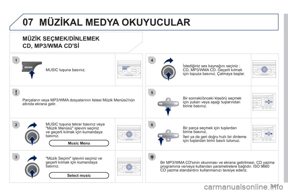 Peugeot Partner Tepee 2012 Kullanım Kılavuzu (in Turkish) 07
3 2 1
6
4
5
9.21
MÜZİK SEÇMEK/DİNLEMEK
CD, MP3/WMA CDSİ
Bir MP3/WMA CDsinin okunması ve ekrana getirilmesi, CD yazma
programına ve/veya kullanılan parametrele Peugeot Partner Tepee 2012 Kullanım Kılavuzu (in Turkish) 07
3 2 1
6
4
5
9.21
MÜZİK SEÇMEK/DİNLEMEK
CD, MP3/WMA CDSİ
Bir MP3/WMA CDsinin okunması ve ekrana getirilmesi, CD yazma
programına ve/veya kullanılan parametrele