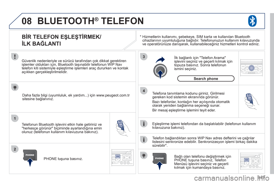 Peugeot Partner Tepee 2012 Kullanım Kılavuzu (in Turkish) 08
1
2
3
4
9.23
BLUETOOTH® TELEFON ®
*
Hizmetlerin kullanımı, şebekeye, SIM karta ve kullanılan Bluetooth cihazlarının uyumluluğuna bağlıdır. Telefonunuzun kullanım kılavuzunda
ve Peugeot Partner Tepee 2012 Kullanım Kılavuzu (in Turkish) 08
1
2
3
4
9.23
BLUETOOTH® TELEFON ®
*
Hizmetlerin kullanımı, şebekeye, SIM karta ve kullanılan Bluetooth cihazlarının uyumluluğuna bağlıdır. Telefonunuzun kullanım kılavuzunda
ve