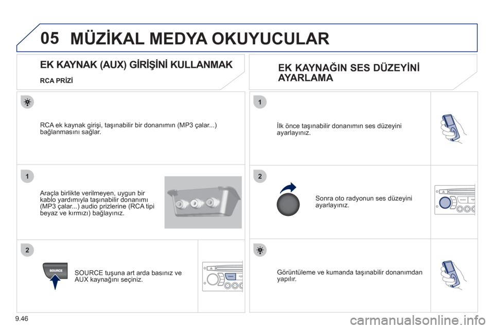 Peugeot Partner Tepee 2012 Kullanım Kılavuzu (in Turkish) 05
1
21
2
SOURCE
9.46
Görüntüleme ve kumanda taşınabilir donanımdan
yapılır.
İ
lk önce taşınabilir donan ımın ses düzeyini
a
yarlayınız.
Sonra oto radyonun ses düzeyini
ayarl Peugeot Partner Tepee 2012 Kullanım Kılavuzu (in Turkish) 05
1
21
2
SOURCE
9.46
Görüntüleme ve kumanda taşınabilir donanımdan
yapılır.
İ
lk önce taşınabilir donan ımın ses düzeyini
a
yarlayınız.
Sonra oto radyonun ses düzeyini
ayarl