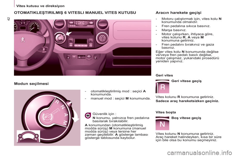 Peugeot Partner Tepee 2012  Kullanım Kılavuzu (in Turkish) 42
   
 
 
Vites kutusu ve   
d  
ireksiyon  
 
 
 
 
 
 
 
 
OTOMATIKLEŞTIRILMIŞ 6 VITESLI MANUEL VITES KUTUSU 
 
 
 
-  otomatikleştirilmiş mod : seçici  A 
 
konumunda. 
   
-   manuel mod : s