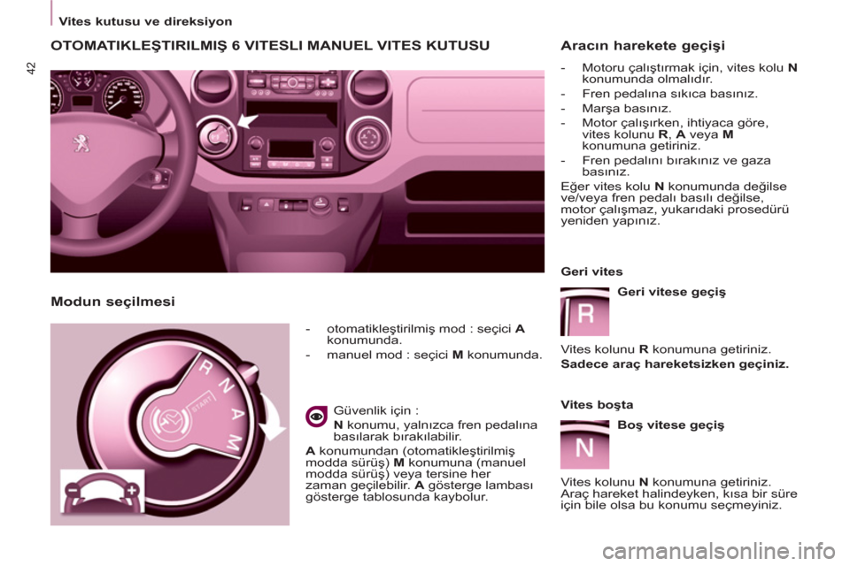 Peugeot Partner Tepee 2012 Kullanım Kılavuzu (in Turkish) 42
Vites kutusu ve
d
ireksiyon
OTOMATIKLEŞTIRILMIŞ 6 VITESLI MANUEL VITES KUTUSU
- otomatikleştirilmiş mod : seçici A
konumunda.
- manuel mod : s Peugeot Partner Tepee 2012 Kullanım Kılavuzu (in Turkish) 42
Vites kutusu ve
d
ireksiyon
OTOMATIKLEŞTIRILMIŞ 6 VITESLI MANUEL VITES KUTUSU
- otomatikleştirilmiş mod : seçici A
konumunda.
- manuel mod : s