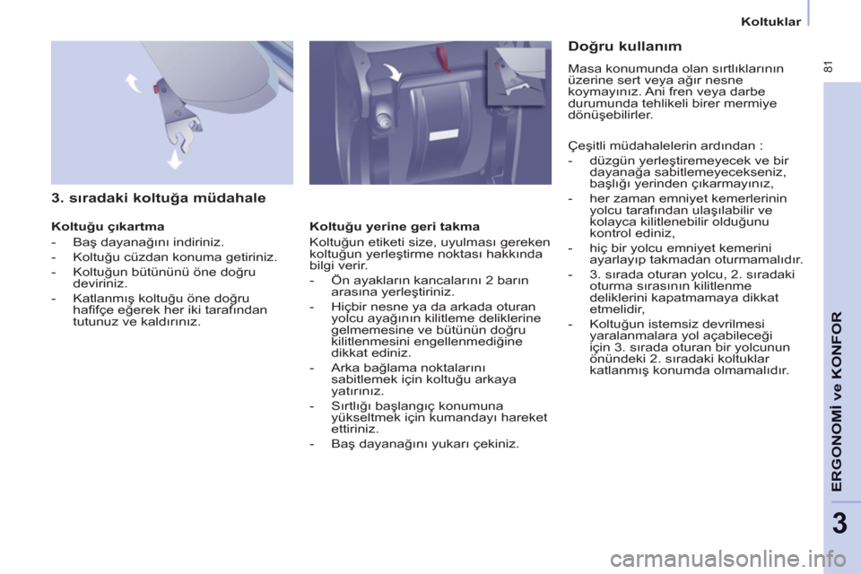 Peugeot Partner Tepee 2012 Kullanım Kılavuzu (in Turkish) 81
ERGONOMİ
ve
KONFOR
3
Koltuklar
3. sıradaki koltuğa müdahale
Koltuğu çıkartma
- Baş dayanağını indiriniz.
- Koltuğu cüzdan konuma getiriniz.
- K Peugeot Partner Tepee 2012 Kullanım Kılavuzu (in Turkish) 81
ERGONOMİ
ve
KONFOR
3
Koltuklar
3. sıradaki koltuğa müdahale
Koltuğu çıkartma
- Baş dayanağını indiriniz.
- Koltuğu cüzdan konuma getiriniz.
- K