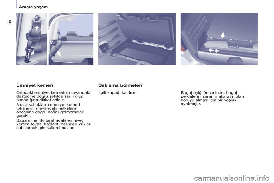 Peugeot Partner Tepee 2012 Kullanım Kılavuzu (in Turkish) 98
Araçta yaşam
Saklama bölmeleri
İlgili kapağı kaldırın.
Bagaj eşiği öncesinde, bagaj
perdelerini saran makarayı tutan
boruyu alması için bir boşluk
ayrılmışt Peugeot Partner Tepee 2012 Kullanım Kılavuzu (in Turkish) 98
Araçta yaşam
Saklama bölmeleri
İlgili kapağı kaldırın.
Bagaj eşiği öncesinde, bagaj
perdelerini saran makarayı tutan
boruyu alması için bir boşluk
ayrılmışt