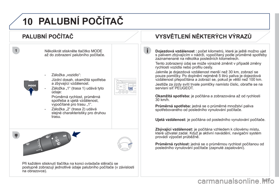 Peugeot Partner Tepee 2012 Návod k obsluze (in Czech) 10
1
9.27
PALUBNÍ POČÍTAČ
PALUBNÍ POČÍTAČ
Několikrát stiskněte tlačítko MODE až do zobrazení palubního počítače. Dojezdová vzdálenost:
počet kilometrů, které je ještě Peugeot Partner Tepee 2012 Návod k obsluze (in Czech) 10
1
9.27
PALUBNÍ POČÍTAČ
PALUBNÍ POČÍTAČ
Několikrát stiskněte tlačítko MODE až do zobrazení palubního počítače. Dojezdová vzdálenost:
počet kilometrů, které je ještě