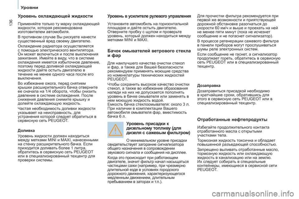 Peugeot Partner Tepee 2012  Инструкция по эксплуатации (in Russian) 136
   
 
Уровни 
 
 
 
 
Уровень охлаждающей жидкости 
 
Применяйте только ту марку охлаждающей 
жидкости, которая р