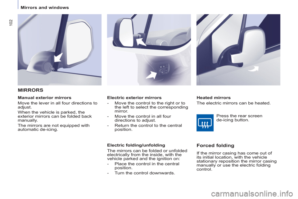 Peugeot Partner Tepee 2011 Owners Manual 102
Mirrors and windows
Electric exterior mirrors
- Move the control to the right or to
the left to select the corresponding
mirror.
- Move the control in all four
direction Peugeot Partner Tepee 2011 Owners Manual 102
Mirrors and windows
Electric exterior mirrors
- Move the control to the right or to
the left to select the corresponding
mirror.
- Move the control in all four
direction