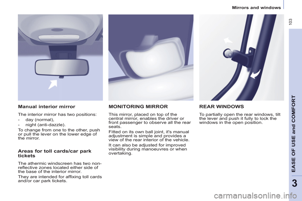 Peugeot Partner Tepee 2011 Owners Manual 103
EASE OF USE
andCOMFOR
T
3
Mirrors and windows
MONITORING MIRROR
This mirror, placed on top of the
central mirror, enables the driver or
front passenger to observe all the rear
seats.
F Peugeot Partner Tepee 2011 Owners Manual 103
EASE OF USE
andCOMFOR
T
3
Mirrors and windows
MONITORING MIRROR
This mirror, placed on top of the
central mirror, enables the driver or
front passenger to observe all the rear
seats.
F