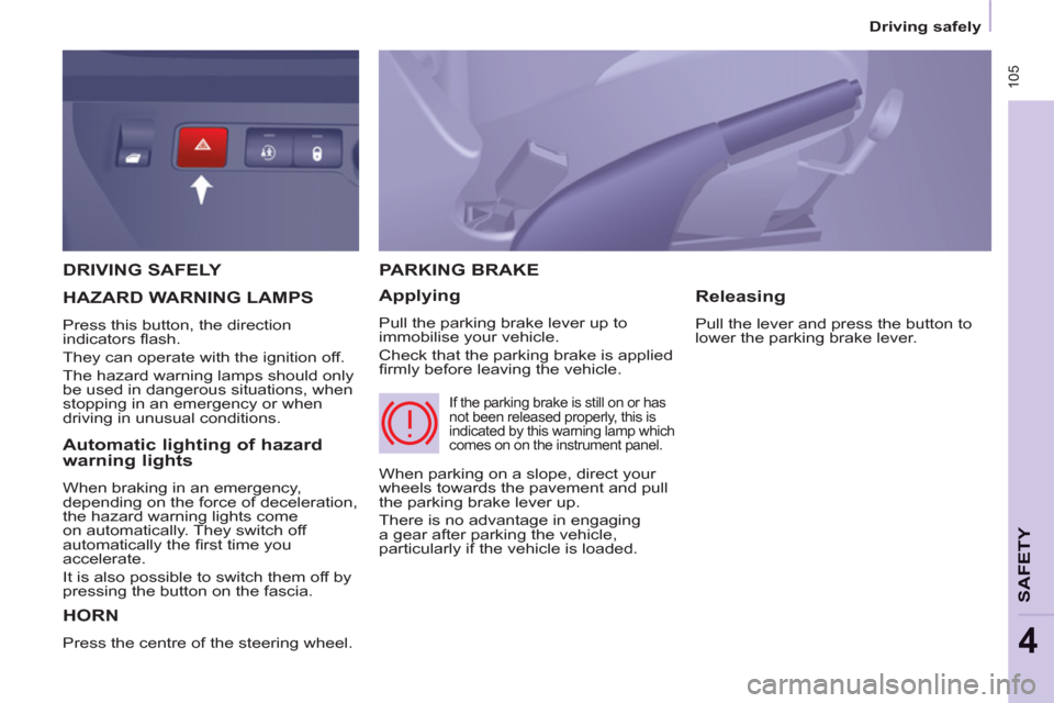 Peugeot Partner Tepee 2011  Owners Manual  105
   
 
Driving safely  
 
SAFETY
4
 
DRIVING SAFELY 
  HORN
 
Press the centre of the steering wheel. 
PARKING BRAKE
   
Applying 
 
Pull the parking brake lever up to 
immobilise your vehicle. 
 