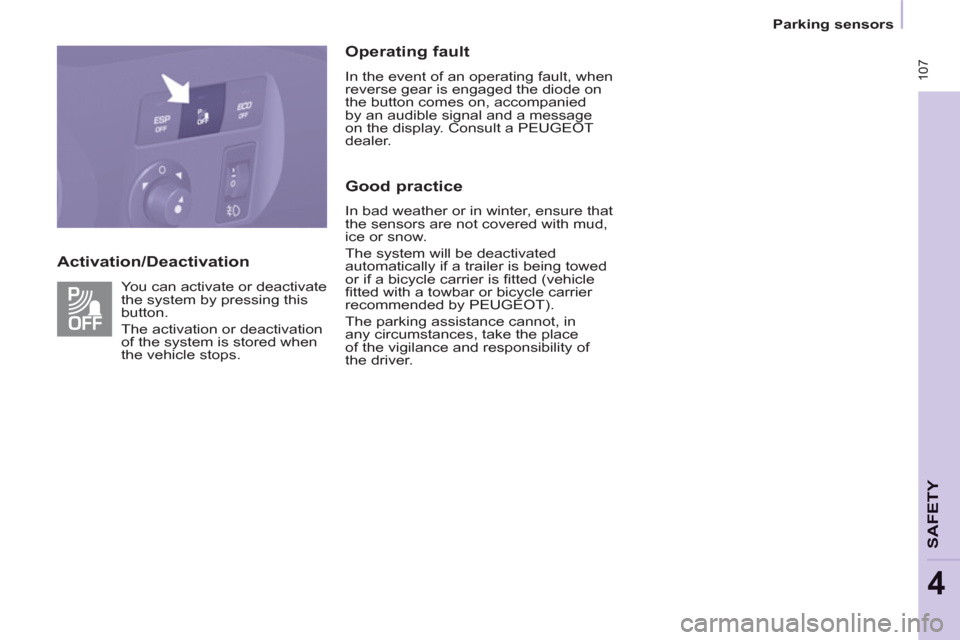 Peugeot Partner Tepee 2011  Owners Manual  107
   
 
Parking sensors  
 
SAFETY
4
 
 
Activation/Deactivation    
Operating fault 
In the event of an operating fault, whenreverse gear is engaged the diode on
the button comes on, accompanied 
