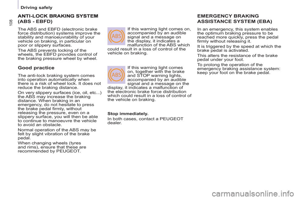 Peugeot Partner Tepee 2011  Owners Manual ABS
ABS
108
   
 
Driving safely  
 
(ABS - EBFD) 
 
The ABS and EBFD (electronic brake 
force distribution) systems improve the 
stability and manoeuvrability of your 
vehicle on braking, in particul