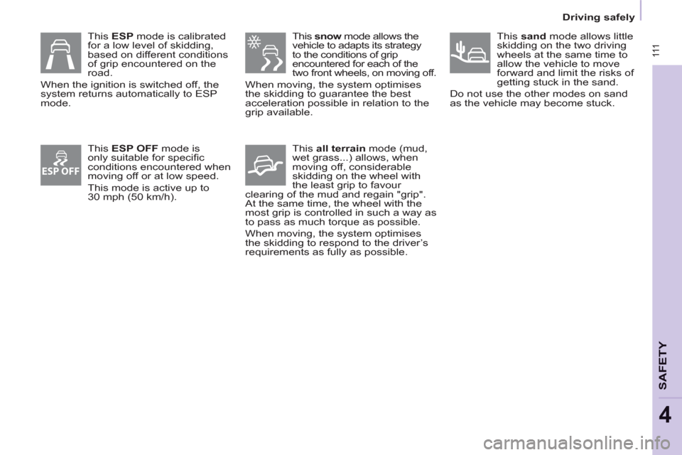 Peugeot Partner Tepee 2011 Owners Manual ESP OFF
111
Driving safely
SAFETY
4
This ESP mode is calibrated
for a low level of skidding,
based on different conditions
of grip encountered on the
road.
When the ignition is s Peugeot Partner Tepee 2011 Owners Manual ESP OFF
111
Driving safely
SAFETY
4
This ESP mode is calibrated
for a low level of skidding,
based on different conditions
of grip encountered on the
road.
When the ignition is s