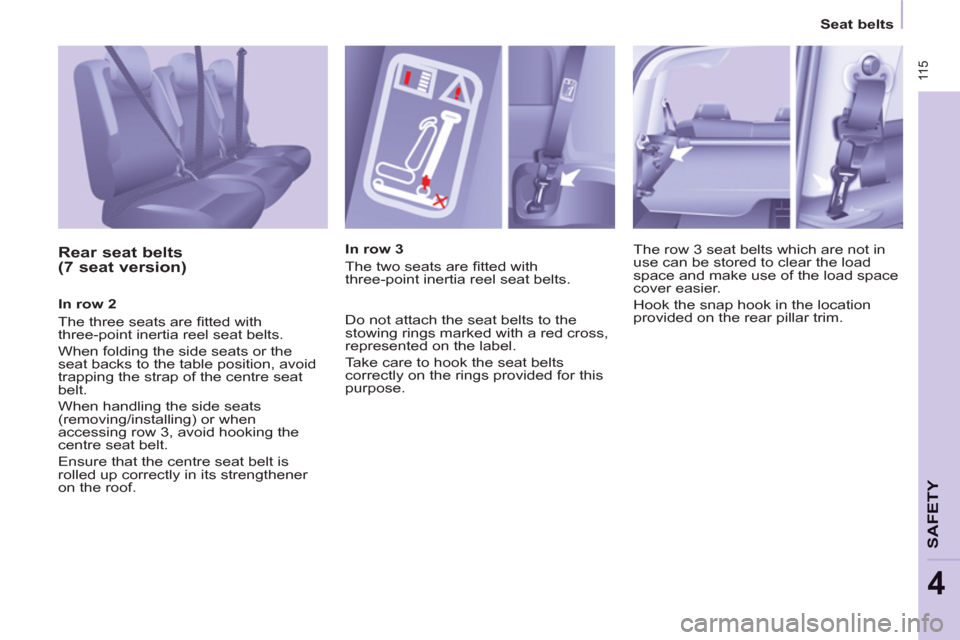 Peugeot Partner Tepee 2011 Owners Manual 11 5
SAFETY
4
Seat belts
Rear seat belts
(7 seat version)
In row 2
The three seats are fi tted with
three-point inertia reel seat belts.
When folding the side seats or th Peugeot Partner Tepee 2011 Owners Manual 11 5
SAFETY
4
Seat belts
Rear seat belts
(7 seat version)
In row 2
The three seats are fi tted with
three-point inertia reel seat belts.
When folding the side seats or th