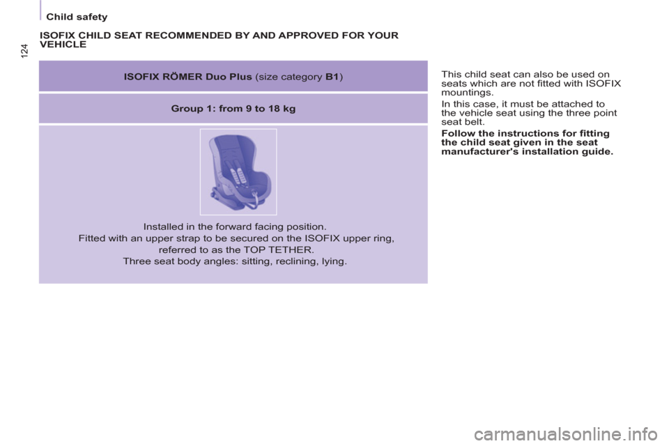 Peugeot Partner Tepee 2011  Owners Manual 124 124
 
 
 
Child safety  
 
  This child seat can also be used on 
seats which are not ﬁ tted with ISOFIX 
mountings. 
  In this case, it must be attached to 
the vehicle seat using the three poi