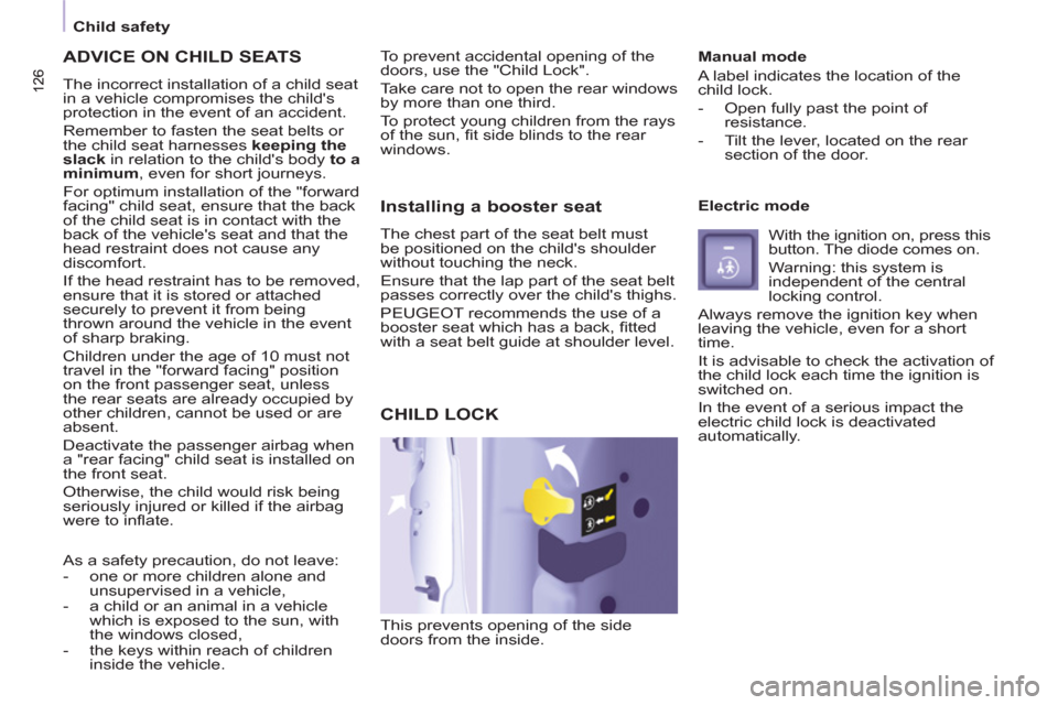 Peugeot Partner Tepee 2011  Owners Manual 126 126
 
 
 
Child safety  
 
 
ADVICE ON CHILD SEATS
 
The incorrect installation of a child seat 
in a vehicle compromises the childs 
protection in the event of an accident. 
  Remember to fasten