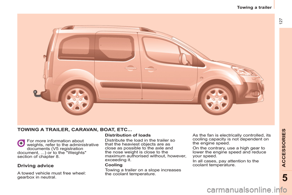 Peugeot Partner Tepee 2011  Owners Manual  127
Towing a trailer  
ACCESSORIE
S
5
 
For more information about 
weights, refer to the administrative 
documents (V5 registration 
document, ...) or to the "Weights" 
section of chapter 8. 
  TOWI