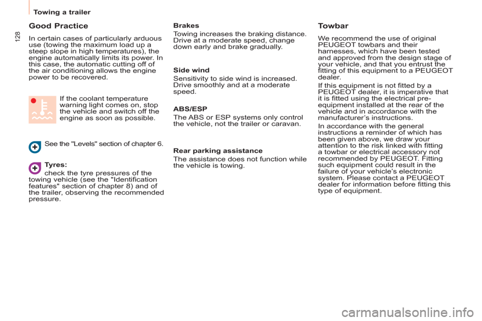 Peugeot Partner Tepee 2011  Owners Manual 128
Towing a trailer  
 
 
Good Practice 
 
In certain cases of particularly arduous 
use (towing the maximum load up a 
steep slope in high temperatures), the 
engine automatically limits its power. 